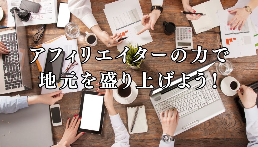 アフィリエイターの力で地域を盛り上げよう